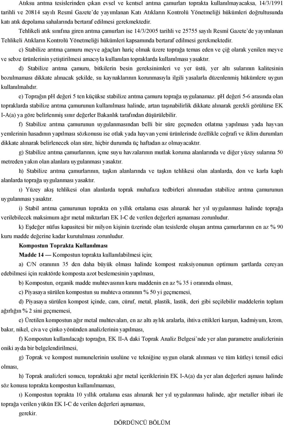 Tehlikeli atık sınıfına giren arıtma çamurları ise 14/3/2005 tarihli ve 25755 sayılı Resmî Gazete de yayımlanan Tehlikeli Atıkların Kontrolü Yönetmeliği hükümleri kapsamında bertaraf edilmesi