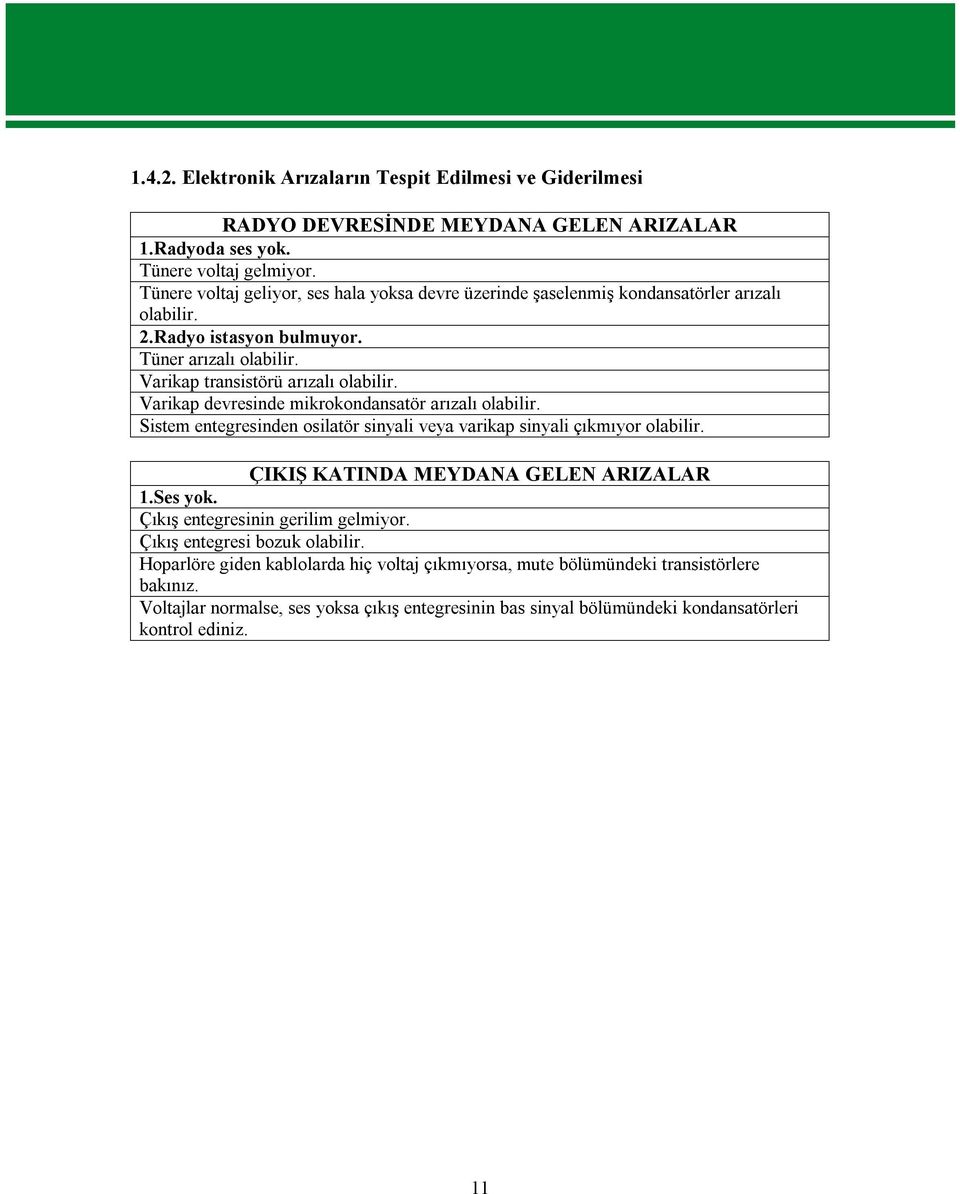 Varikap devresinde mikrokondansatör arızalı olabilir. Sistem entegresinden osilatör sinyali veya varikap sinyali çıkmıyor olabilir. ÇIKIŞ KATINDA MEYDANA GELEN ARIZALAR 1.Ses yok.