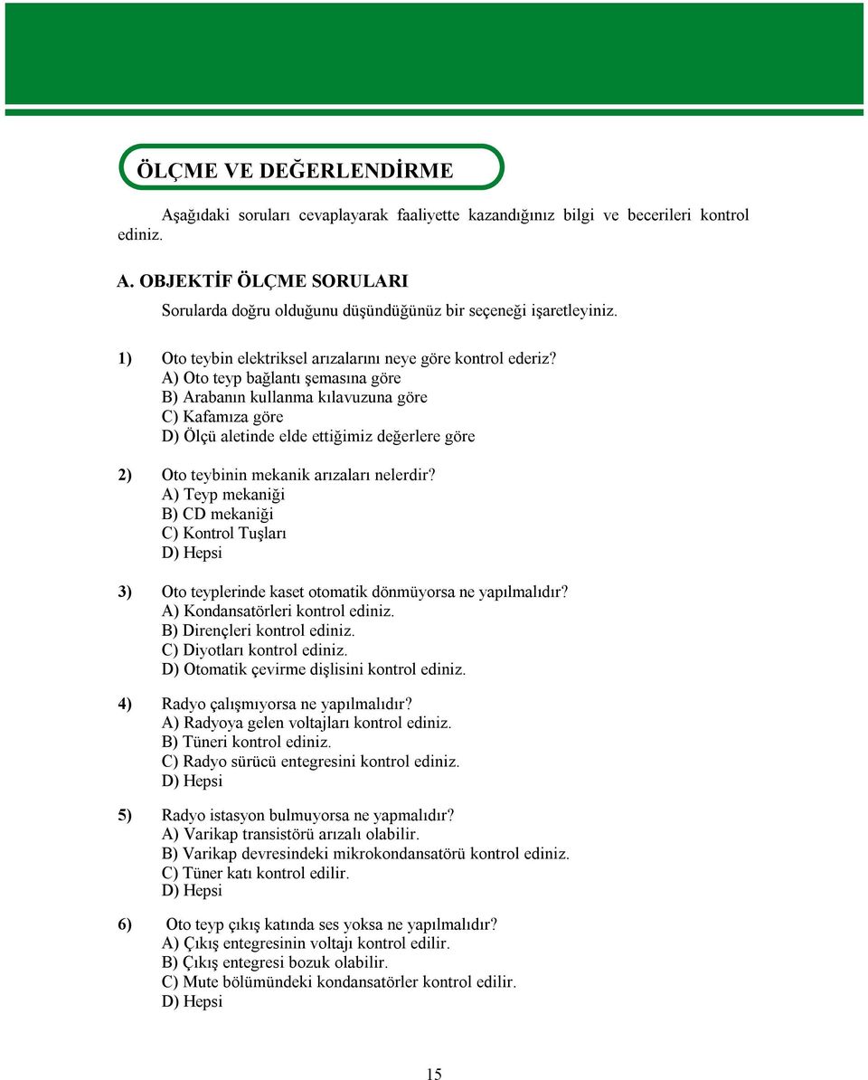 A) Oto teyp bağlantı şemasına göre B) Arabanın kullanma kılavuzuna göre C) Kafamıza göre D) Ölçü aletinde elde ettiğimiz değerlere göre 2) Oto teybinin mekanik arızaları nelerdir?