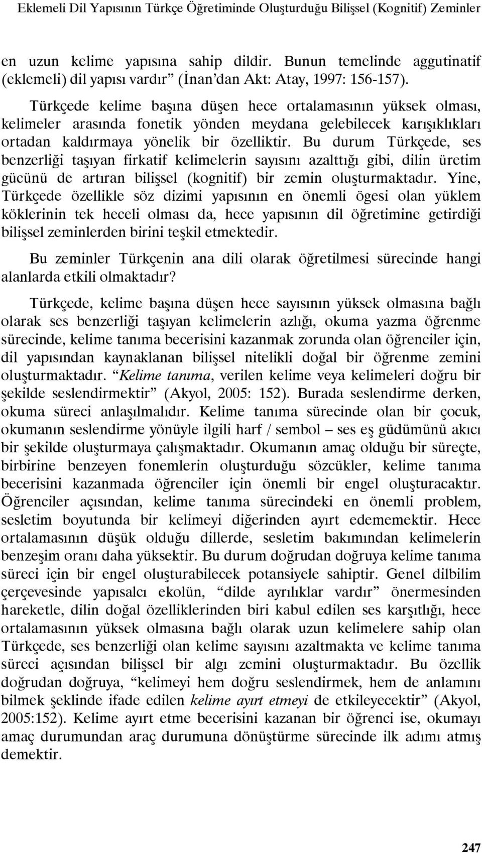 Türkçede kelime başına düşen hece ortalamasının yüksek olması, kelimeler arasında fonetik yönden meydana gelebilecek karışıklıkları ortadan kaldırmaya yönelik bir özelliktir.