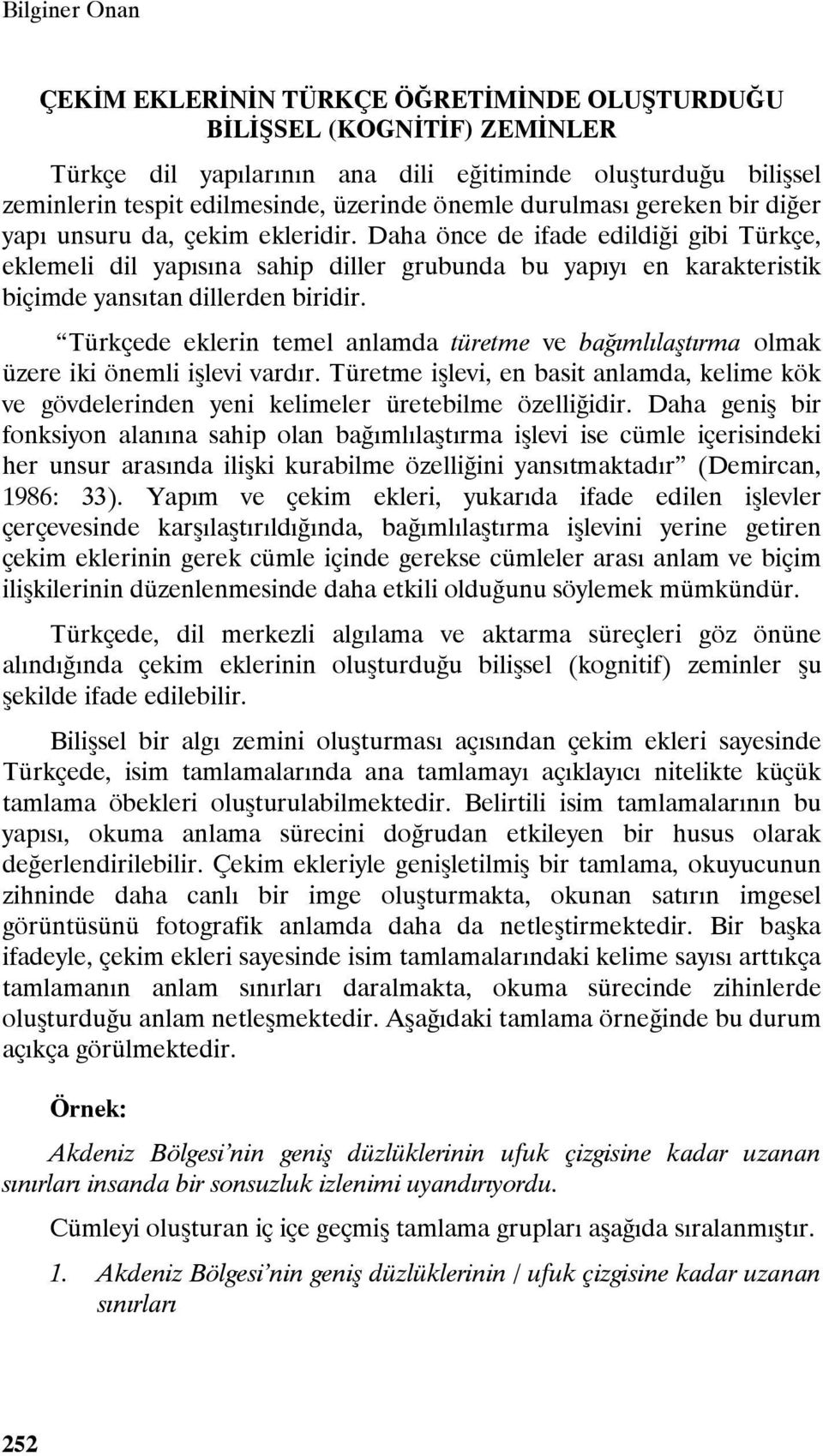 Daha önce de ifade edildiği gibi Türkçe, eklemeli dil yapısına sahip diller grubunda bu yapıyı en karakteristik biçimde yansıtan dillerden biridir.