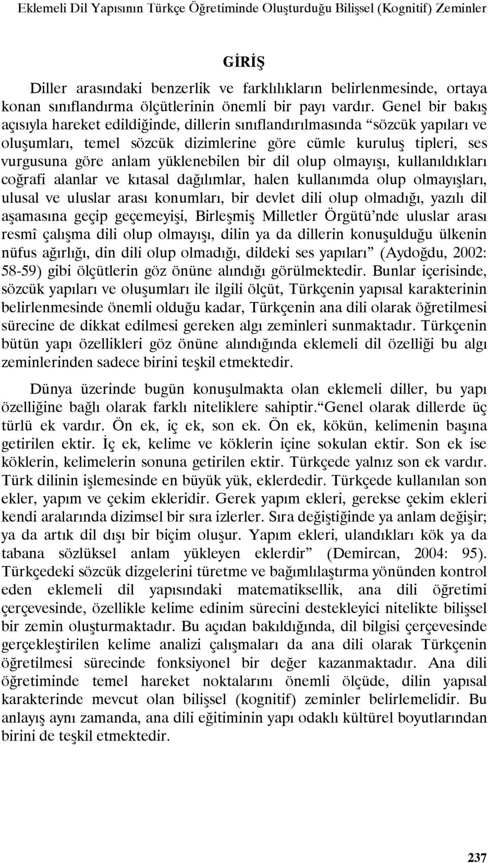 Genel bir bakış açısıyla hareket edildiğinde, dillerin sınıflandırılmasında sözcük yapıları ve oluşumları, temel sözcük dizimlerine göre cümle kuruluş tipleri, ses vurgusuna göre anlam yüklenebilen