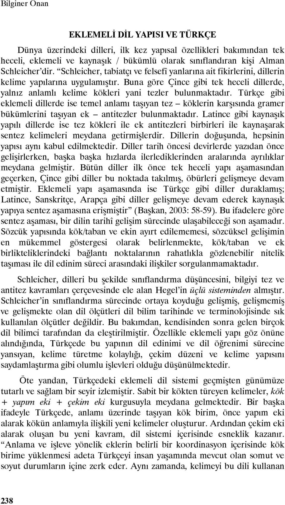 Türkçe gibi eklemeli dillerde ise temel anlamı taşıyan tez köklerin karşısında gramer bükümlerini taşıyan ek antitezler bulunmaktadır.