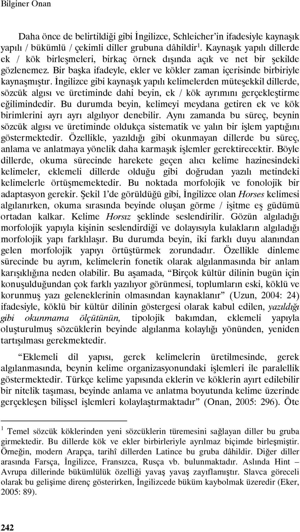 İngilizce gibi kaynaşık yapılı kelimelerden müteşekkil dillerde, sözcük algısı ve üretiminde dahi beyin, ek / kök ayrımını gerçekleştirme eğilimindedir.