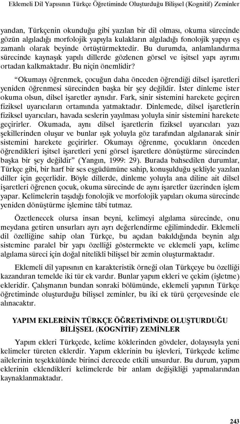 Bu durumda, anlamlandırma sürecinde kaynaşık yapılı dillerde gözlenen görsel ve işitsel yapı ayrımı ortadan kalkmaktadır. Bu niçin önemlidir?