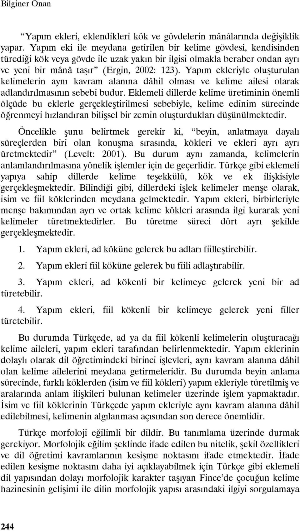 Yapım ekleriyle oluşturulan kelimelerin aynı kavram alanına dâhil olması ve kelime ailesi olarak adlandırılmasının sebebi budur.