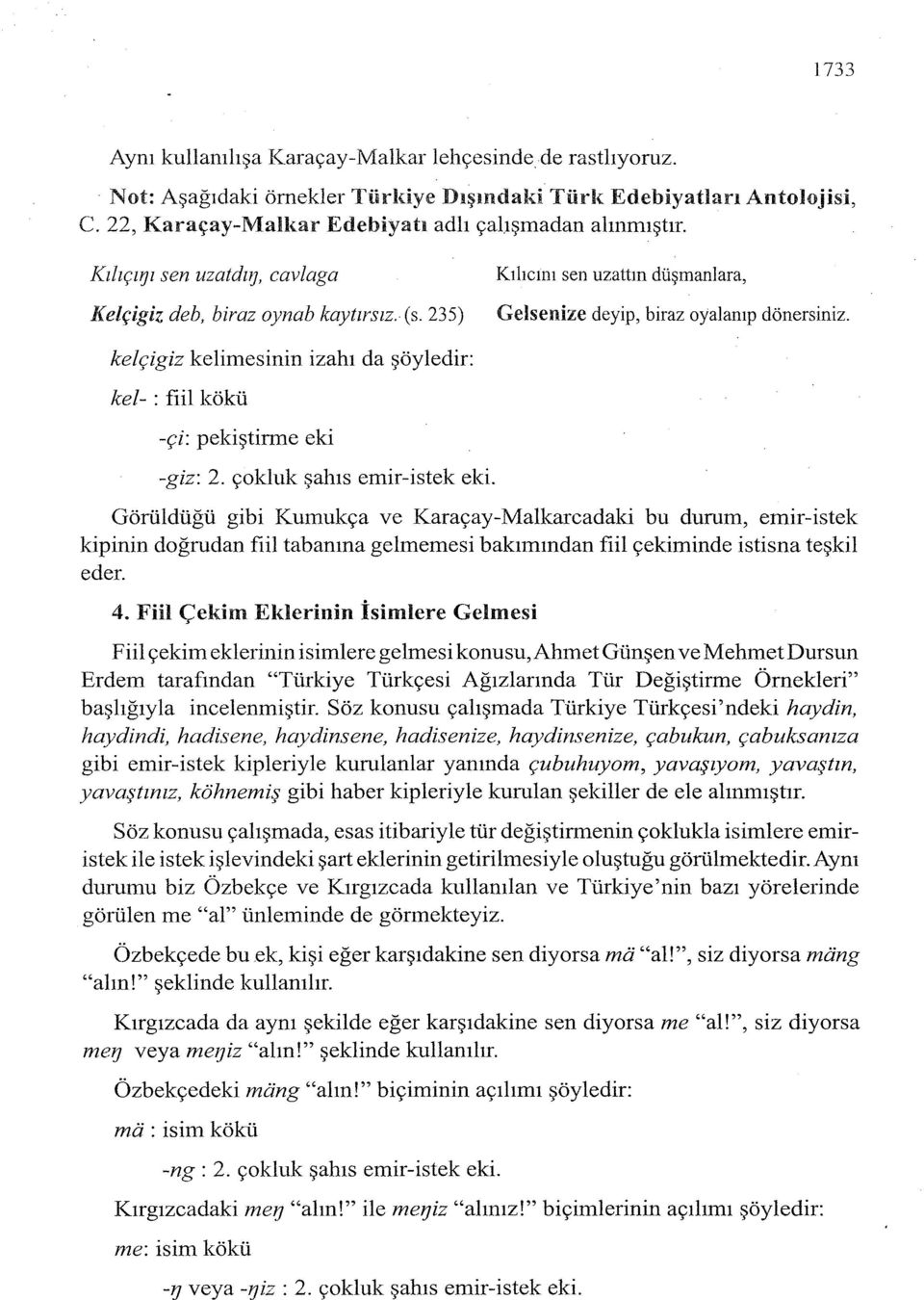 kelçigiz kelimesinin izahı da şöyledir: kel- : fiil kökü -çi: pekiştirme eki -giz: 2. çokluk şahıs emir-istek eki.