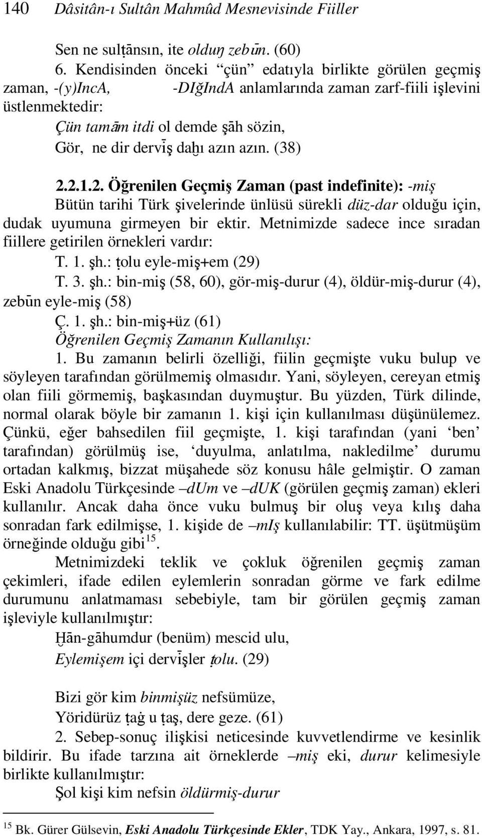 azın azın. (38) 2.2.1.2. Öğrenilen Geçmiş Zaman (past indefinite): -miş Bütün tarihi Türk şivelerinde ünlüsü sürekli düz-dar olduğu için, dudak uyumuna girmeyen bir ektir.