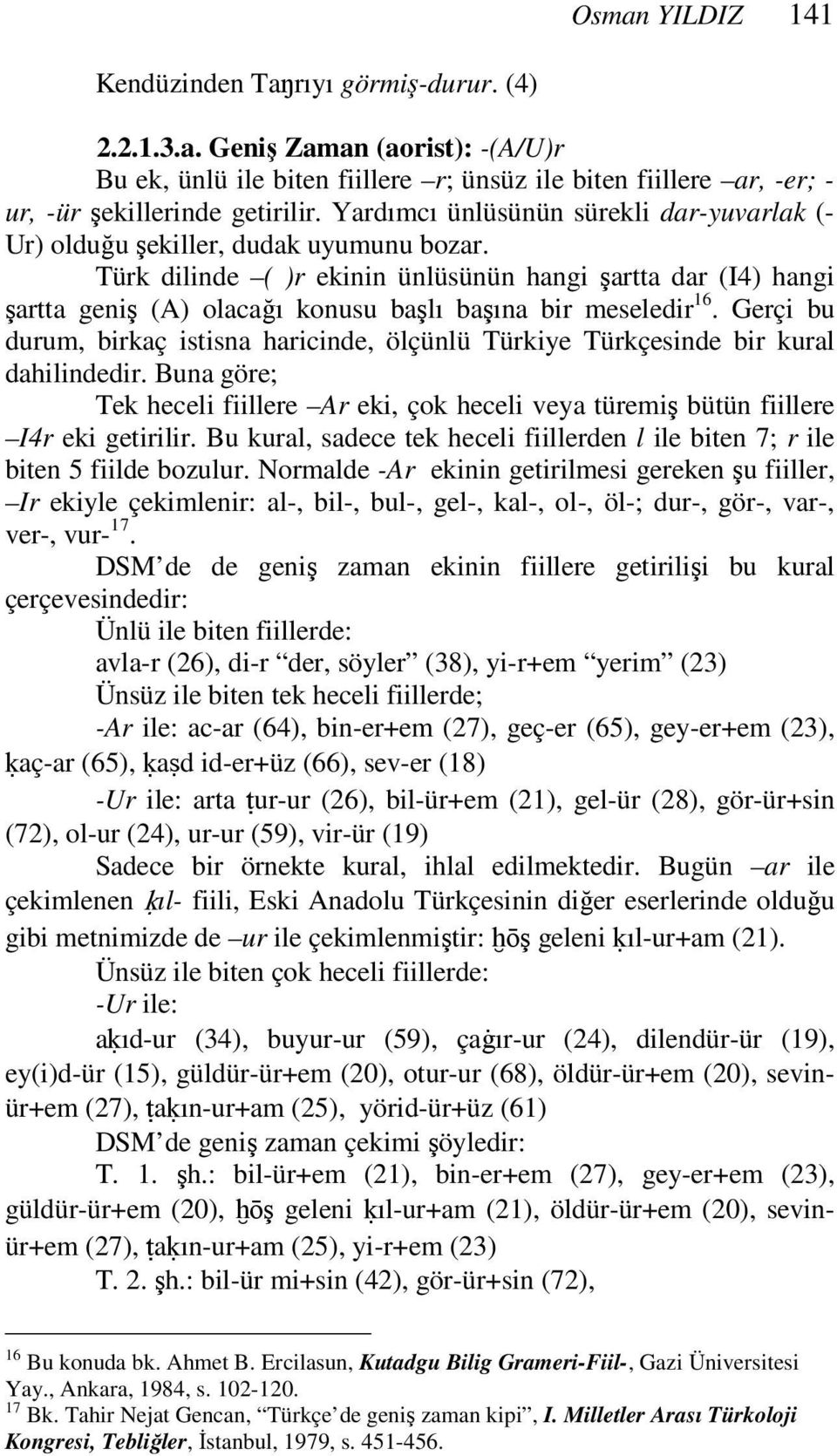 Türk dilinde ( )r ekinin ünlüsünün hangi şartta dar (I4) hangi şartta geniş (A) olacağı konusu başlı başına bir meseledir 16.