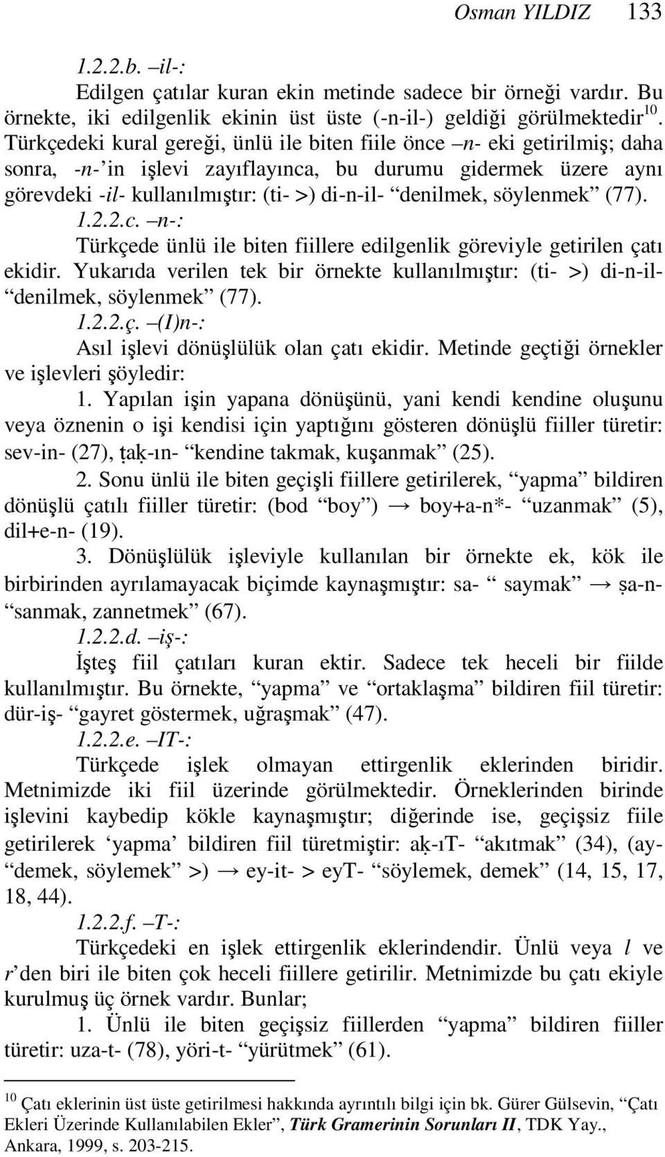 söylenmek (77). 1.2.2.c. n-: Türkçede ünlü ile biten fiillere edilgenlik göreviyle getirilen çatı ekidir. Yukarıda verilen tek bir örnekte kullanılmıştır: (ti- >) di-n-il- denilmek, söylenmek (77). 1.2.2.ç. (I)n-: Asıl işlevi dönüşlülük olan çatı ekidir.