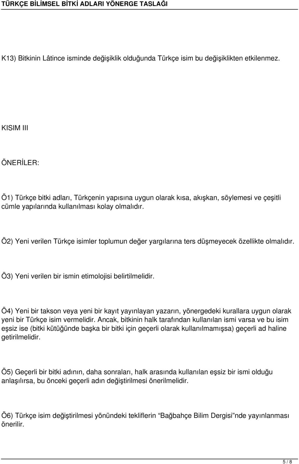 Ö2) Yeni verilen Türkçe isimler toplumun değer yargılarına ters düşmeyecek özellikte olmalıdır. Ö3) Yeni verilen bir ismin etimolojisi belirtilmelidir.