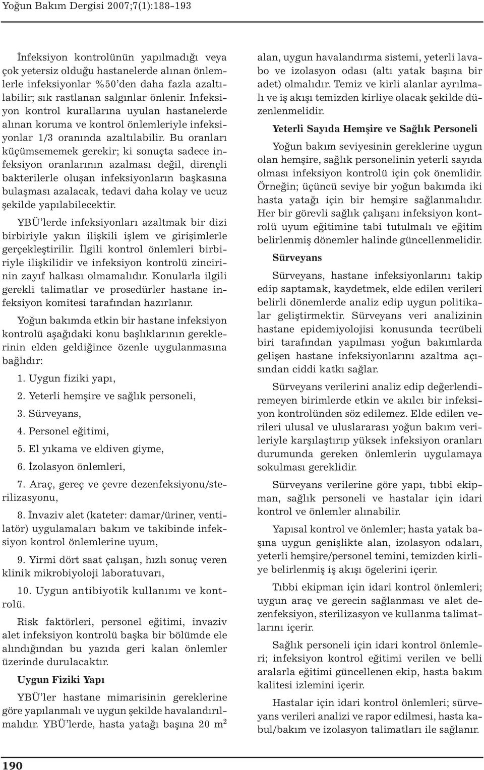 Bu oranları küçümsememek gerekir; ki sonuçta sadece infeksiyon oranlarının azalması değil, dirençli bakterilerle oluşan infeksiyonların başkasına bulaşması azalacak, tedavi daha kolay ve ucuz şekilde