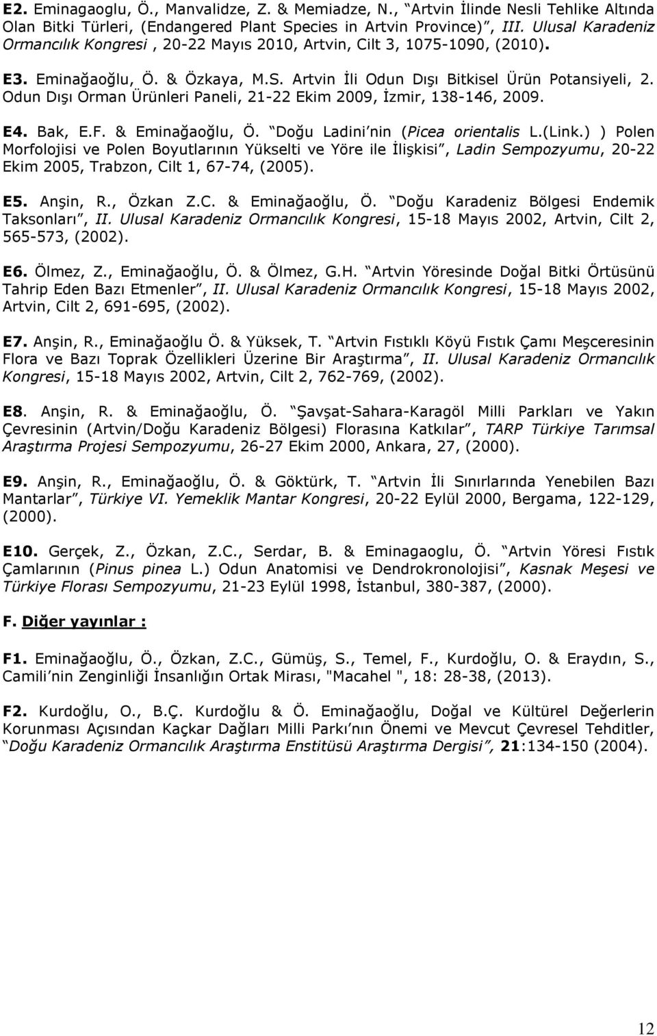 Odun Dışı Orman Ürünleri Paneli, 21-22 Ekim 2009, İzmir, 138-146, 2009. E4. Bak, E.F. & Eminağaoğlu, Ö. Doğu Ladini nin (Picea orientalis L.(Link.