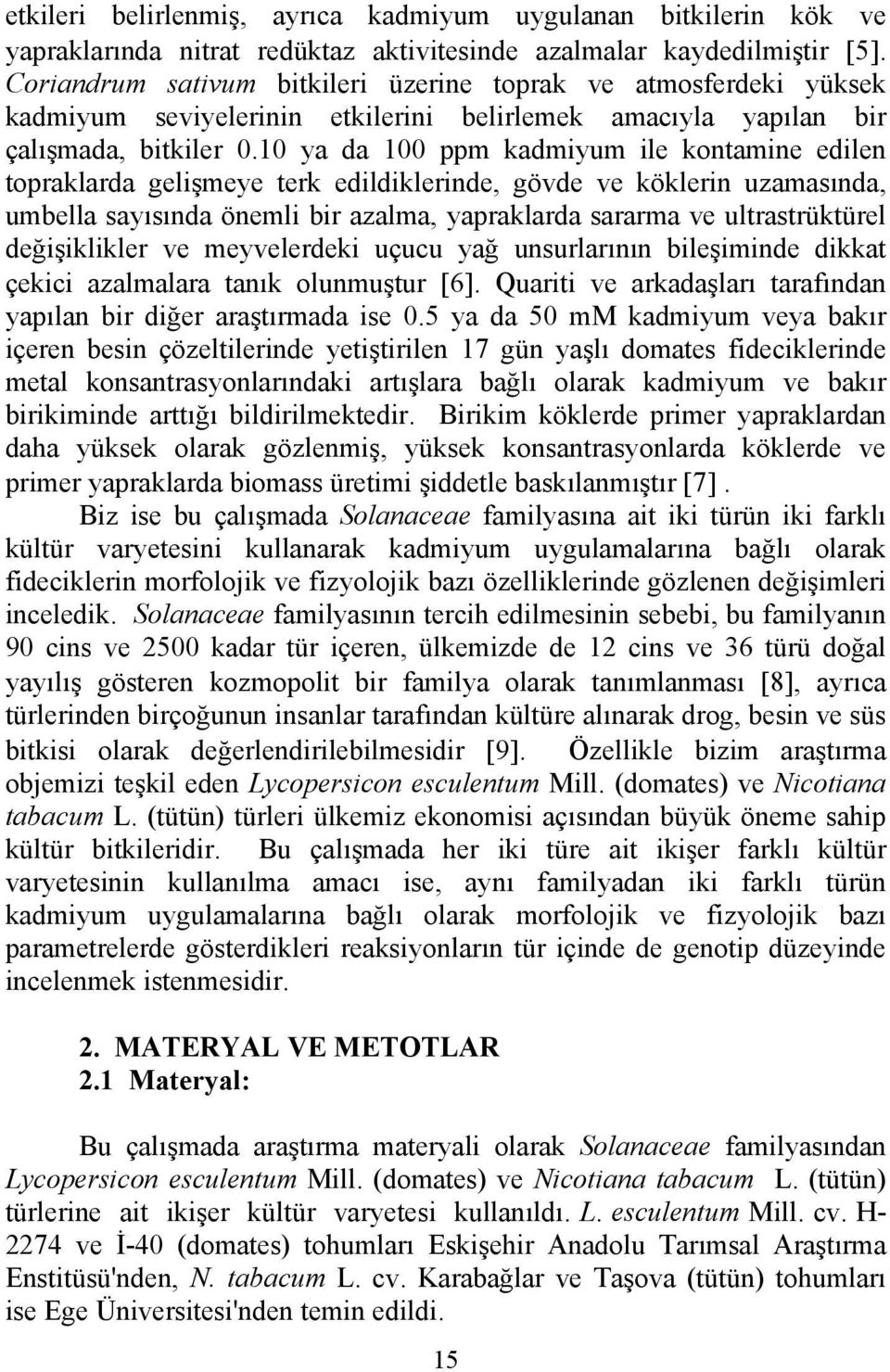 10 ya da 100 ppm kadmiyum ile kontamine edilen topraklarda gelişmeye terk edildiklerinde, gövde ve köklerin uzamasında, umbella sayısında önemli bir azalma, yapraklarda sararma ve ultrastrüktürel