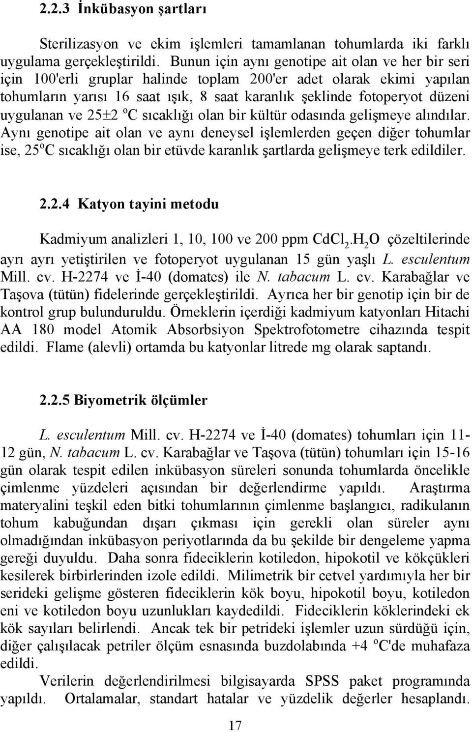 uygulanan ve 25±2 o C sıcaklığı olan bir kültür odasında gelişmeye alındılar.