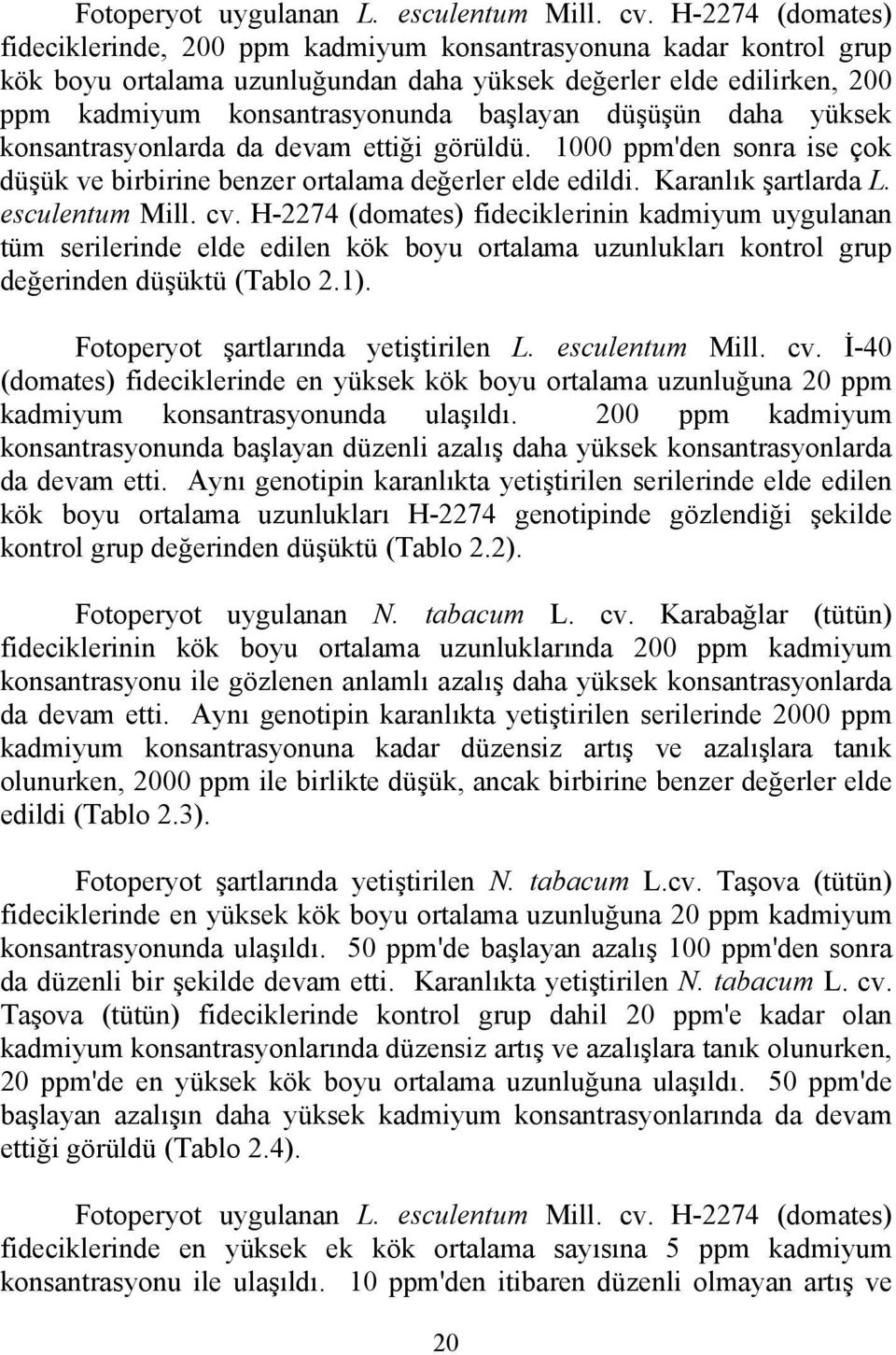 düşüşün daha yüksek konsantrasyonlarda da devam ettiği görüldü. 1000 ppm'den sonra ise çok düşük ve birbirine benzer ortalama değerler elde edildi. Karanlık şartlarda L. esculentum Mill. cv.