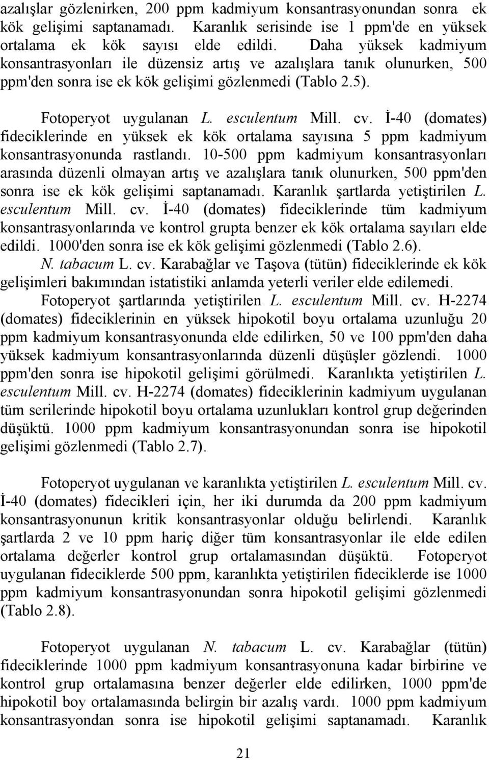 İ-40 (domates) fideciklerinde en yüksek ek kök ortalama sayısına 5 ppm kadmiyum konsantrasyonunda rastlandı.