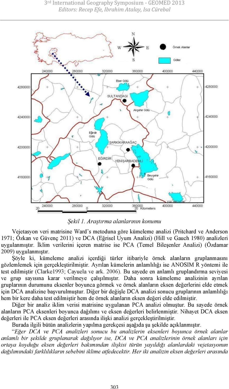 analizle ri uygulanmıştır. İklim verilerini içeren matrise ise PCA (Temel Bileşenler Analizi) (Özdamar 2009) uygulanmıştır.