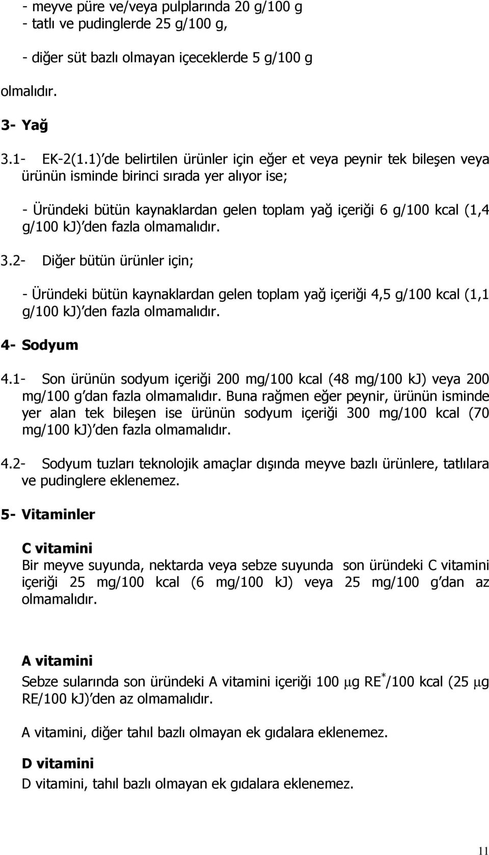 fazla olmamalıdır. 3.2- Diğer bütün ürünler için; - Üründeki bütün kaynaklardan gelen toplam yağ içeriği 4,5 g/100 kcal (1,1 g/100 kj) den fazla olmamalıdır. 4- Sodyum 4.