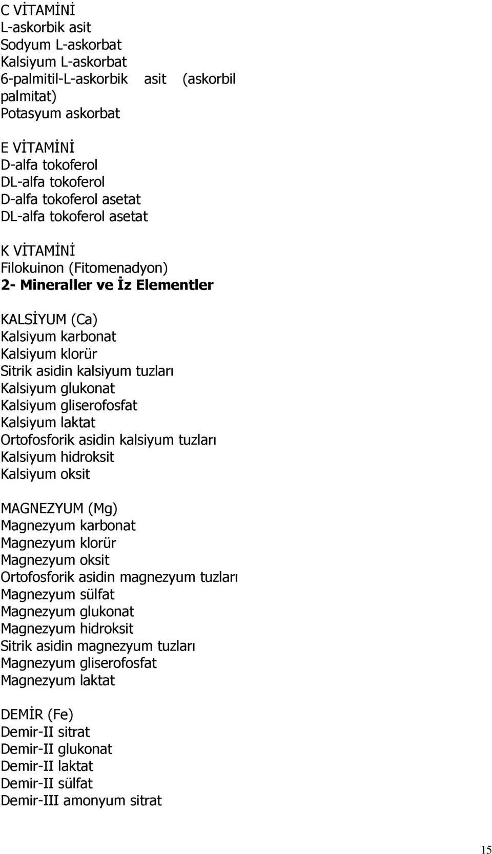 gliserofosfat Kalsiyum laktat Ortofosforik asidin kalsiyum tuzları Kalsiyum hidroksit Kalsiyum oksit MAGNEZYUM (Mg) Magnezyum karbonat Magnezyum klorür Magnezyum oksit Ortofosforik asidin magnezyum