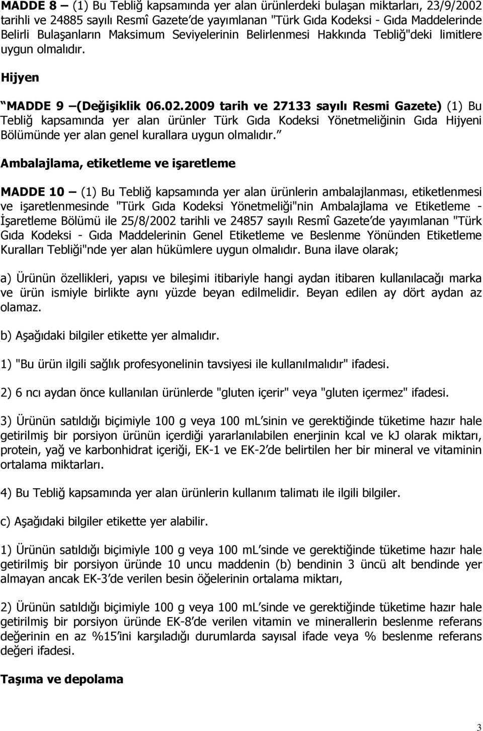 2009 tarih ve 27133 sayılı Resmi Gazete) (1) Bu Tebliğ kapsamında yer alan ürünler Türk Gıda Kodeksi Yönetmeliğinin Gıda Hijyeni Bölümünde yer alan genel kurallara uygun olmalıdır.