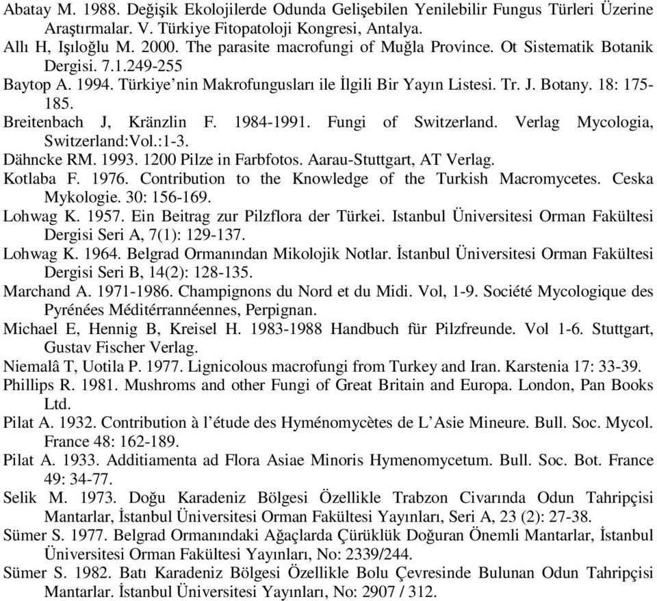 Breitenbach J, Kränzlin F. 1984-1991. Fungi of Switzerland. Verlag Mycologia, Switzerland:Vol.:1-3. Dähncke RM. 1993. 1200 Pilze in Farbfotos. Aarau-Stuttgart, AT Verlag. Kotlaba F. 1976.