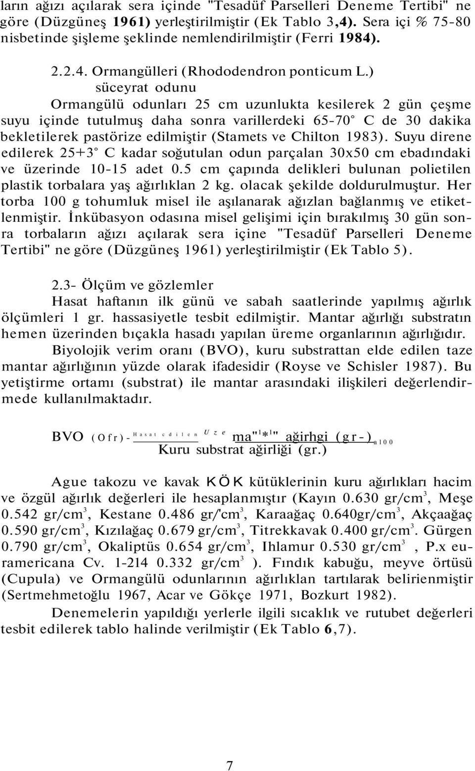 ) süceyrat odunu Ormangülü odunları 25 cm uzunlukta kesilerek 2 gün çeşme suyu içinde tutulmuş daha sonra varillerdeki 65-70 C de 30 dakika bekletilerek pastörize edilmiştir (Stamets ve Chilton 1983).