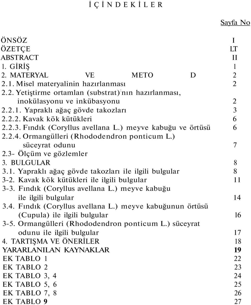 3- Ölçüm ve gözlemler 3. BULGULAR 8 3.1. Yapraklı ağaç gövde takozları ile ilgili bulgular 8 3-2. Kavak kök kütükleri ile ilgili bulgular 11 3-3. Fındık (Coryllus avellana L.