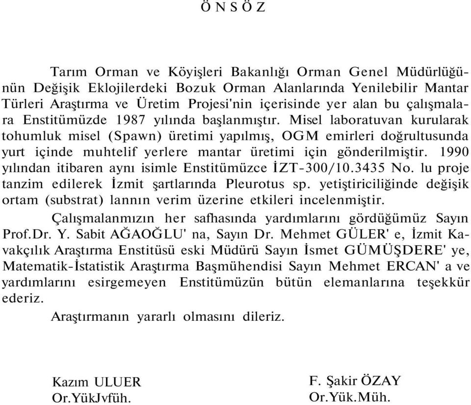 Misel laboratuvan kurularak tohumluk misel (Spawn) üretimi yapılmış, OGM emirleri doğrultusunda yurt içinde muhtelif yerlere mantar üretimi için gönderilmiştir.