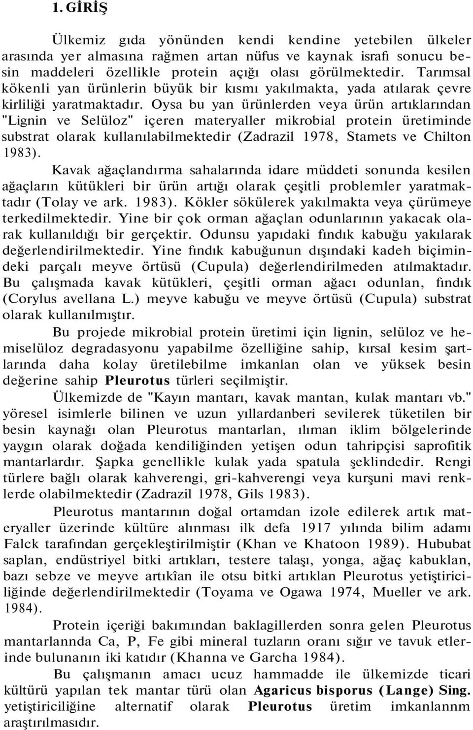 Oysa bu yan ürünlerden veya ürün artıklarından "Lignin ve Selüloz" içeren materyaller mikrobial protein üretiminde substrat olarak kullanılabilmektedir (Zadrazil 1978, Stamets ve Chilton 1983).