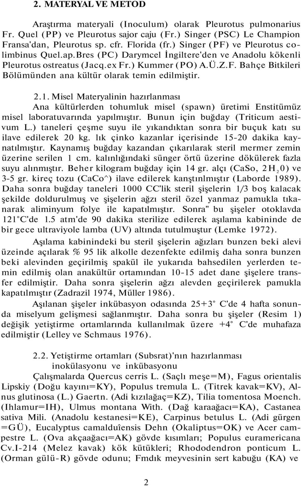 2.1. Misel Materyalinin hazırlanması Ana kültürlerden tohumluk misel (spawn) üretimi Enstitümüz misel laboratuvarında yapılmıştır. Bunun için buğday (Triticum aestivum L.