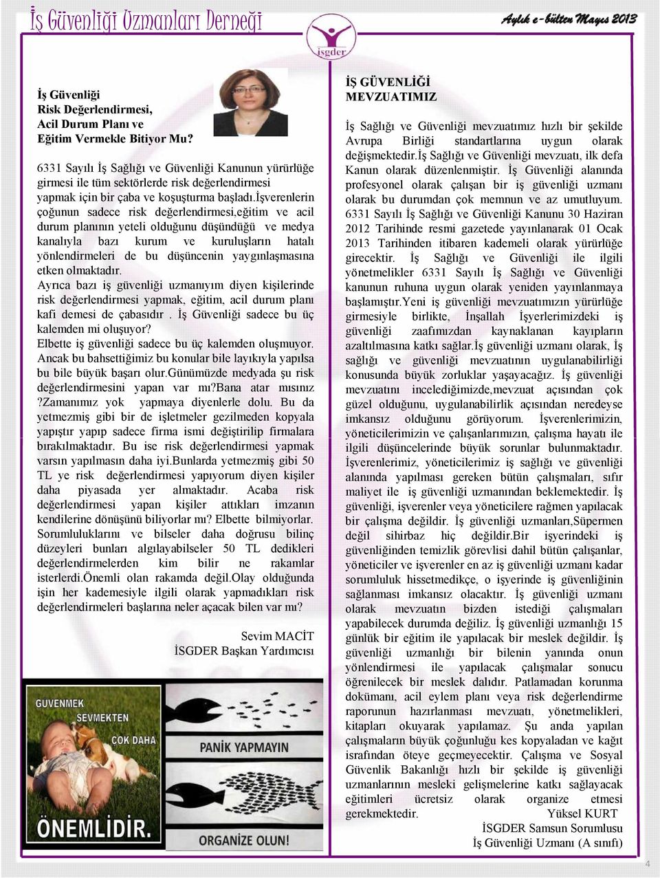 işverenlerin çoğunun sadece risk değerlendirmesi,eğitim ve acil durum planının yeteli olduğunu düşündüğü ve medya kanalıyla bazı kurum ve kuruluşların hatalı yönlendirmeleri de bu düşüncenin