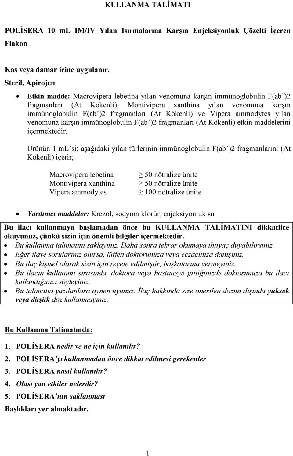 (At Kökenli) ve Vipera ammodytes yılan venomuna karşın immünoglobulin F(ab )2 fragmanları (At Kökenli) etkin maddelerini içermektedir.