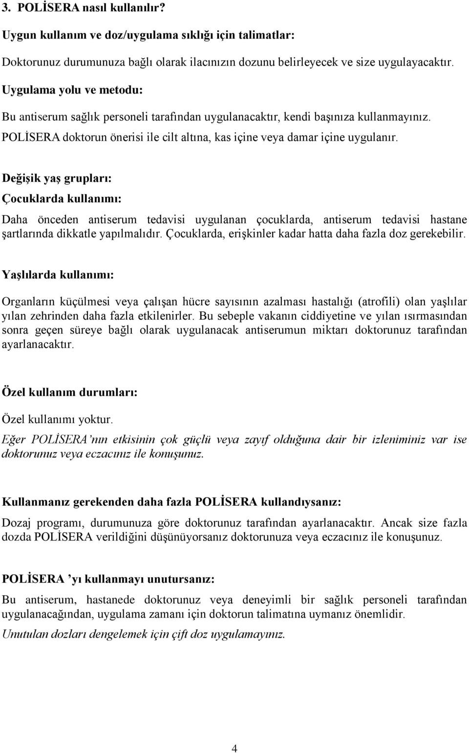 DeğiĢik yaģ grupları: Çocuklarda kullanımı: Daha önceden antiserum tedavisi uygulanan çocuklarda, antiserum tedavisi hastane şartlarında dikkatle yapılmalıdır.