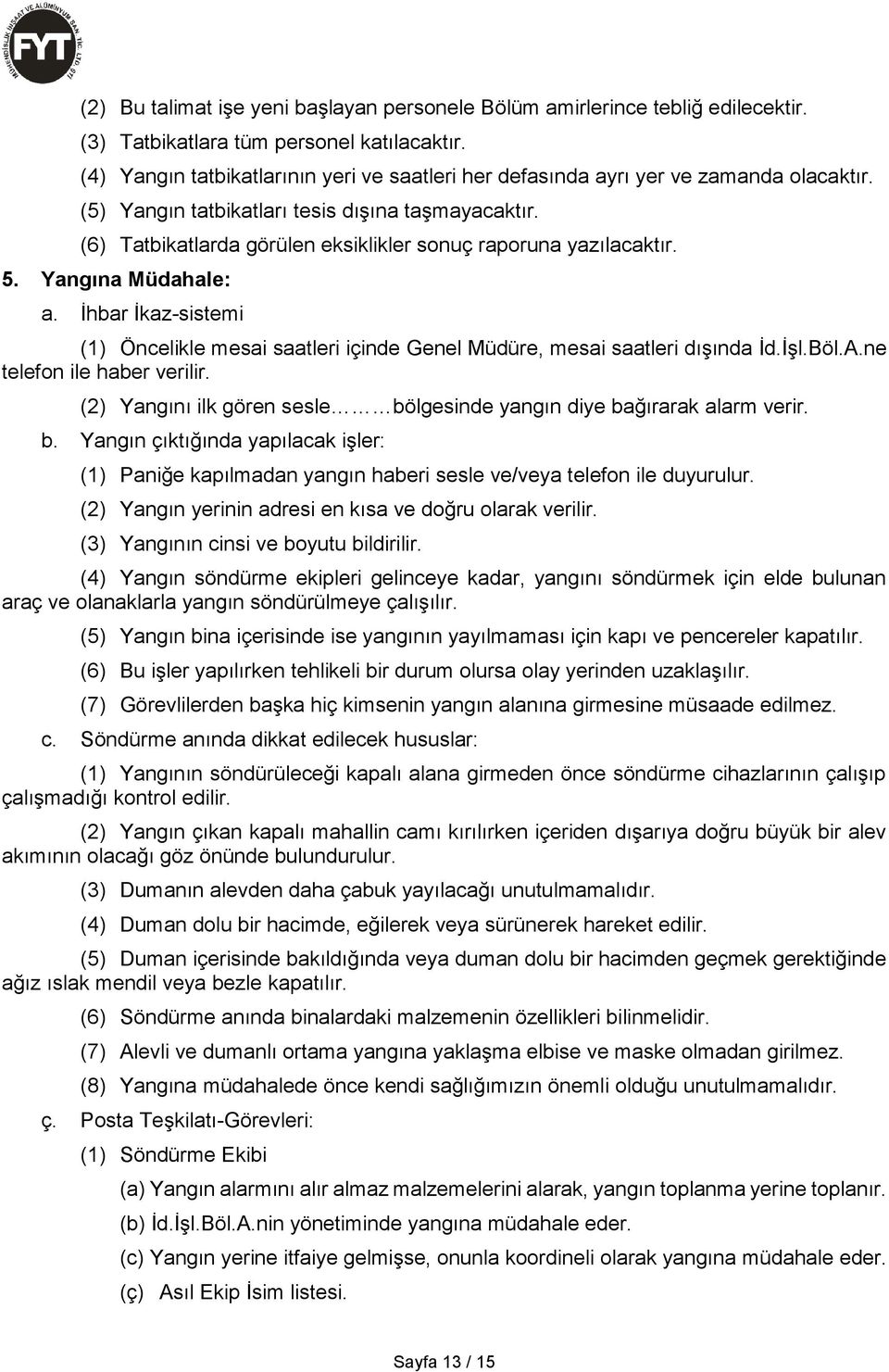 (6) Tatbikatlarda görülen eksiklikler sonuç raporuna yazılacaktır. 5. Yangına Müdahale: a. İhbar İkaz-sistemi (1) Öncelikle mesai saatleri içinde Genel Müdüre, mesai saatleri dışında İd.İşl.Böl.A.