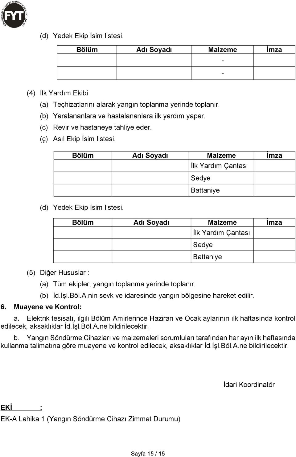 6. Muayene ve Kontrol: Bölüm Adı Soyadı Malzeme İmza İlk Yardım Çantası Sedye Battaniye Bölüm Adı Soyadı Malzeme İmza İlk Yardım Çantası Sedye Battaniye a.