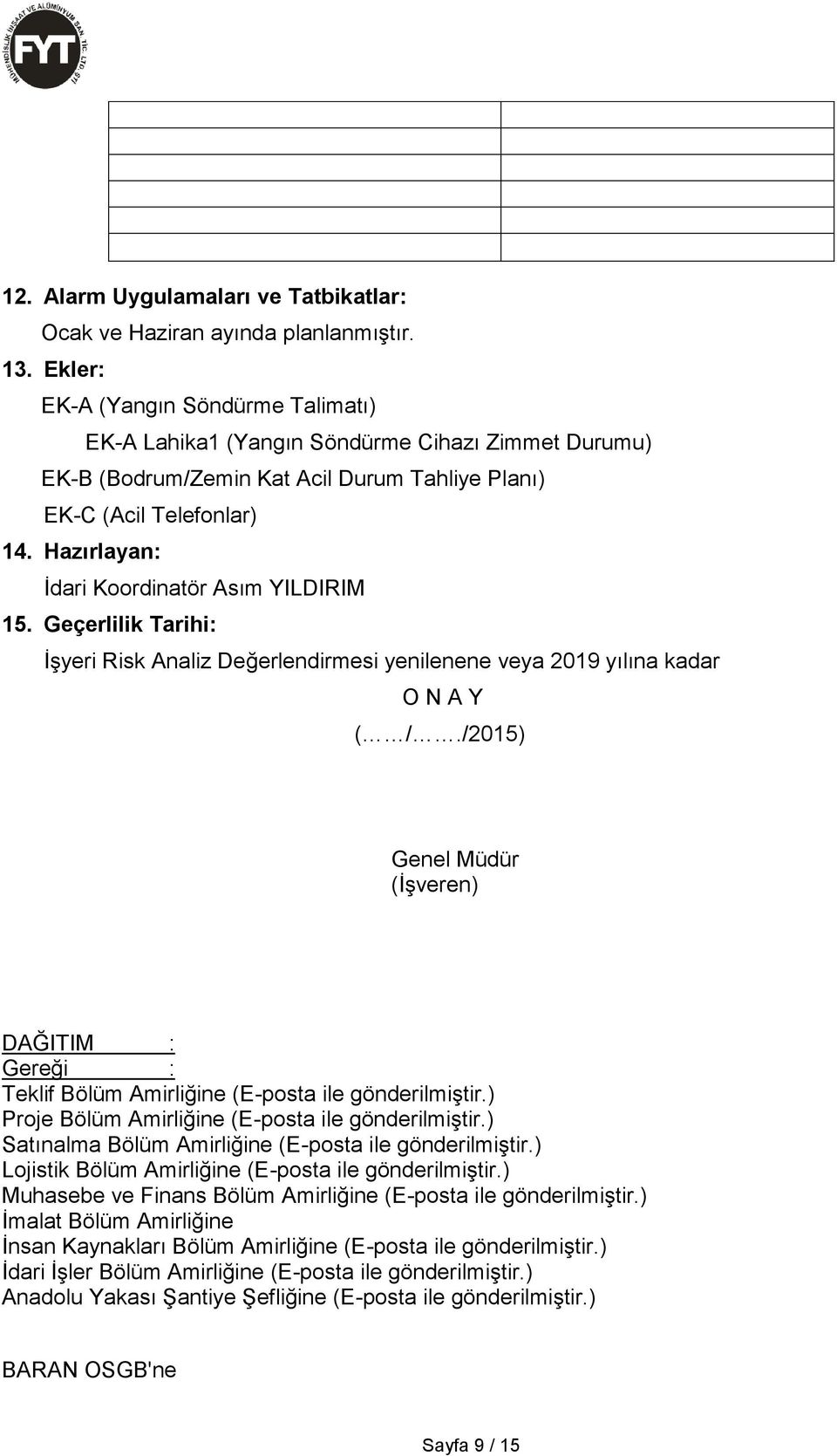 Hazırlayan: İdari Koordinatör Asım YILDIRIM 15. Geçerlilik Tarihi: İşyeri Risk Analiz Değerlendirmesi yenilenene veya 2019 yılına kadar O N A Y ( /.