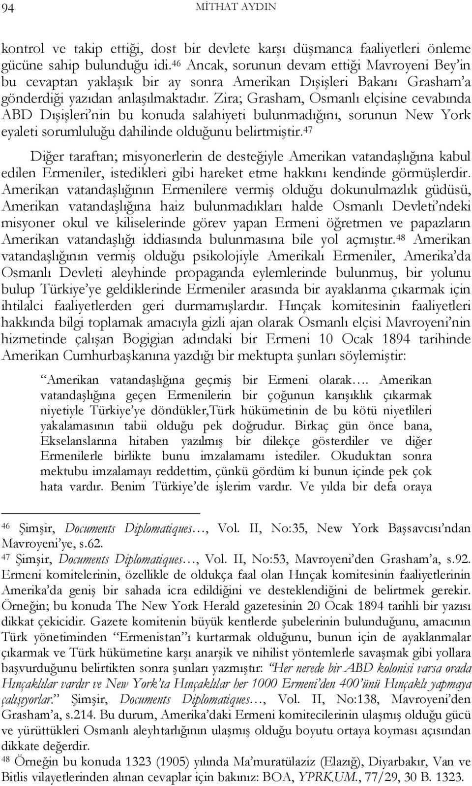 Zira; Grasham, Osmanlı elçisine cevabında ABD Dışişleri nin bu konuda salahiyeti bulunmadığını, sorunun New York eyaleti sorumluluğu dahilinde olduğunu belirtmiştir.