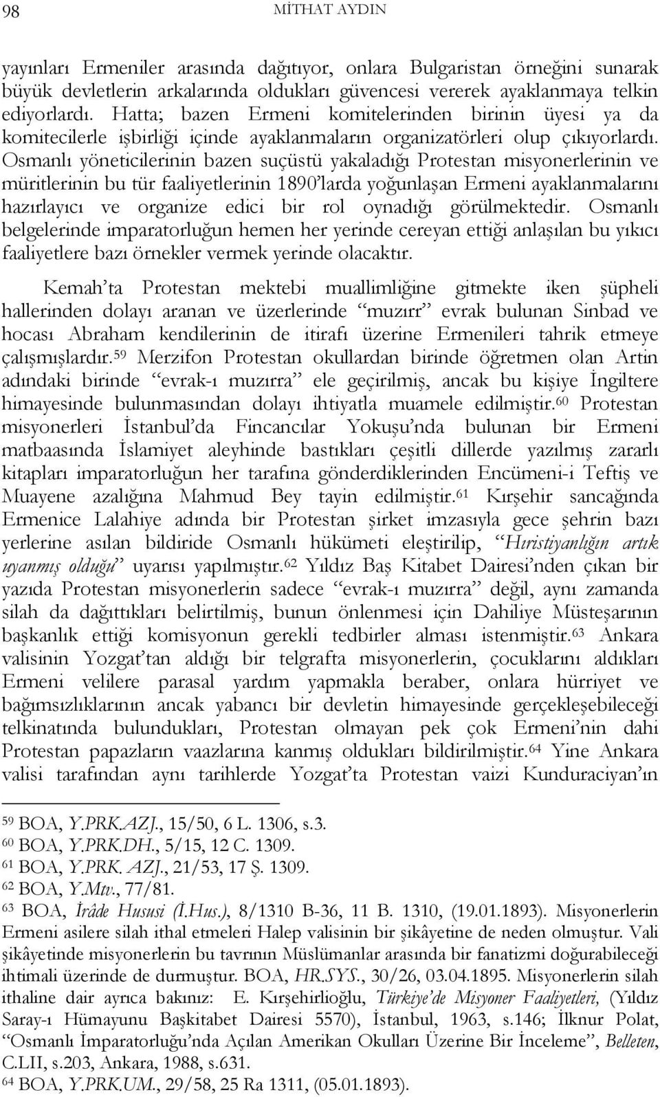 Osmanlı yöneticilerinin bazen suçüstü yakaladığı Protestan misyonerlerinin ve müritlerinin bu tür faaliyetlerinin 1890 larda yoğunlaşan Ermeni ayaklanmalarını hazırlayıcı ve organize edici bir rol