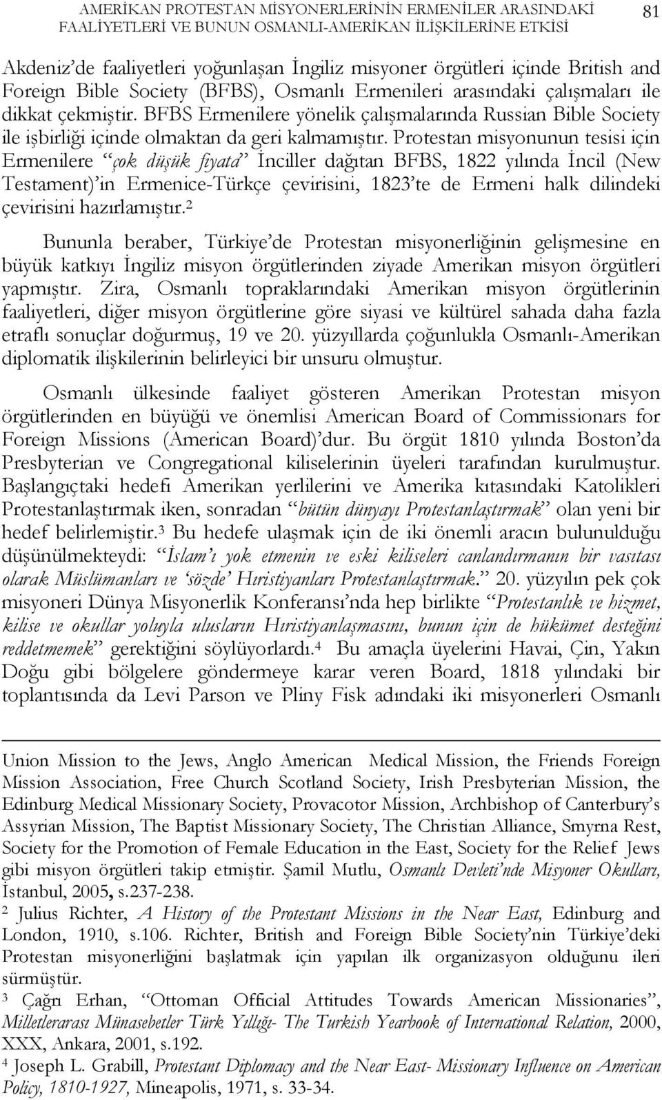 BFBS Ermenilere yönelik çalışmalarında Russian Bible Society ile işbirliği içinde olmaktan da geri kalmamıştır.