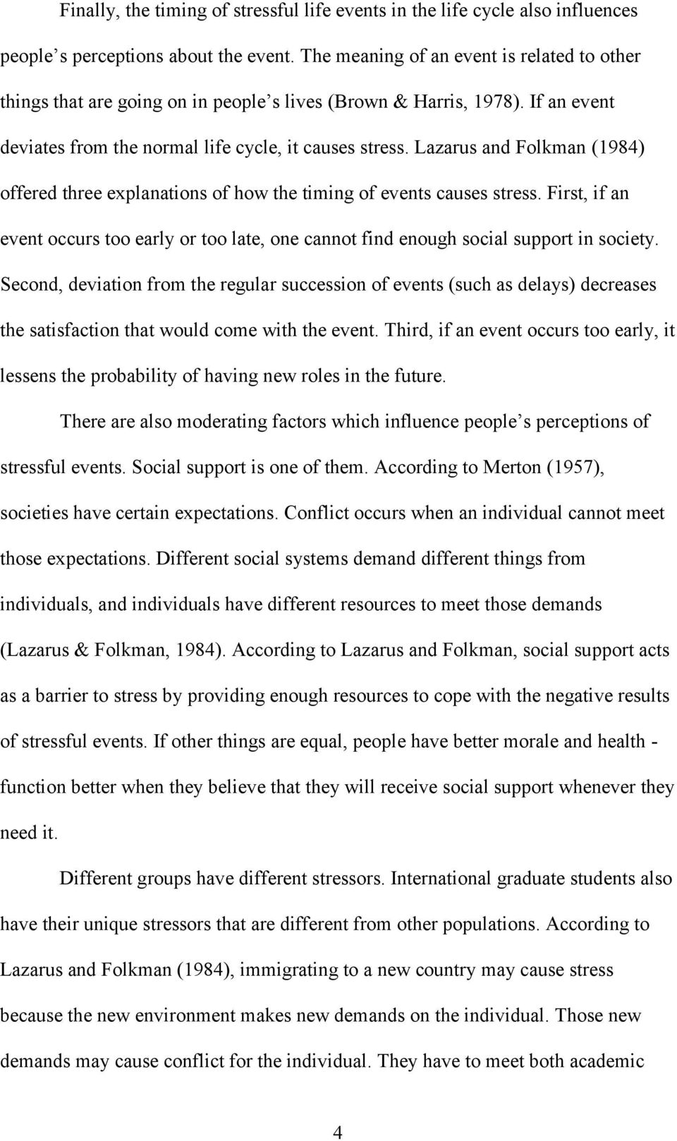 Lazarus and Folkman (1984) offered three explanations of how the timing of events causes stress. First, if an event occurs too early or too late, one cannot find enough social support in society.