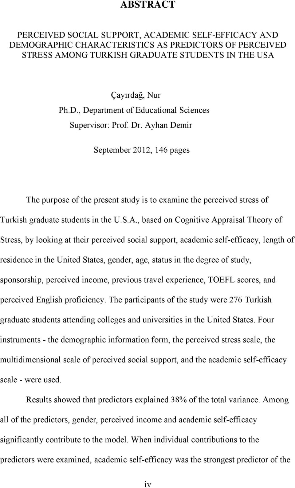 han Demir September 2012, 146 pages The purpose of the present study is to examine the perceived stress of Turkish graduate students in the U.S.A.
