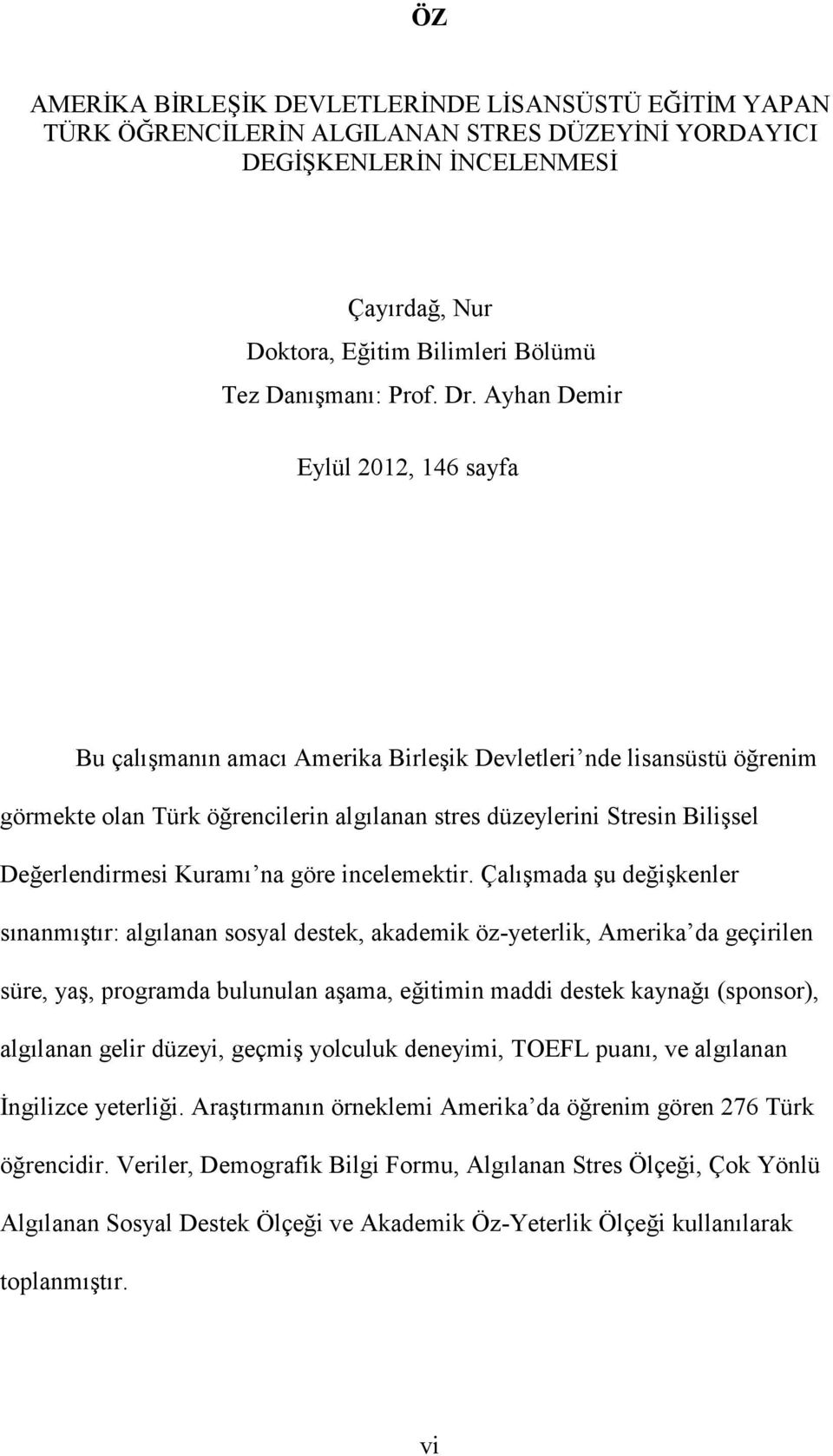 Ayhan Demir Eylül 2012, 146 sayfa Bu çalışmanın amacı Amerika Birleşik Devletleri nde lisansüstü öğrenim görmekte olan Türk öğrencilerin algılanan stres düzeylerini Stresin Bilişsel Değerlendirmesi