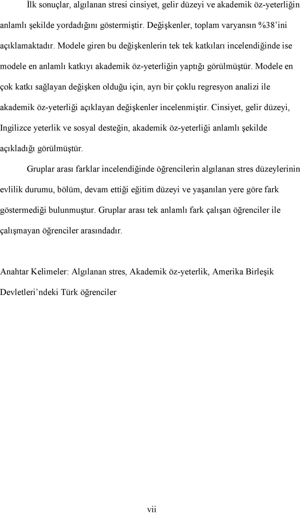 Modele en çok katkı sağlayan değişken olduğu için, ayrı bir çoklu regresyon analizi ile akademik öz-yeterliği açıklayan değişkenler incelenmiştir.