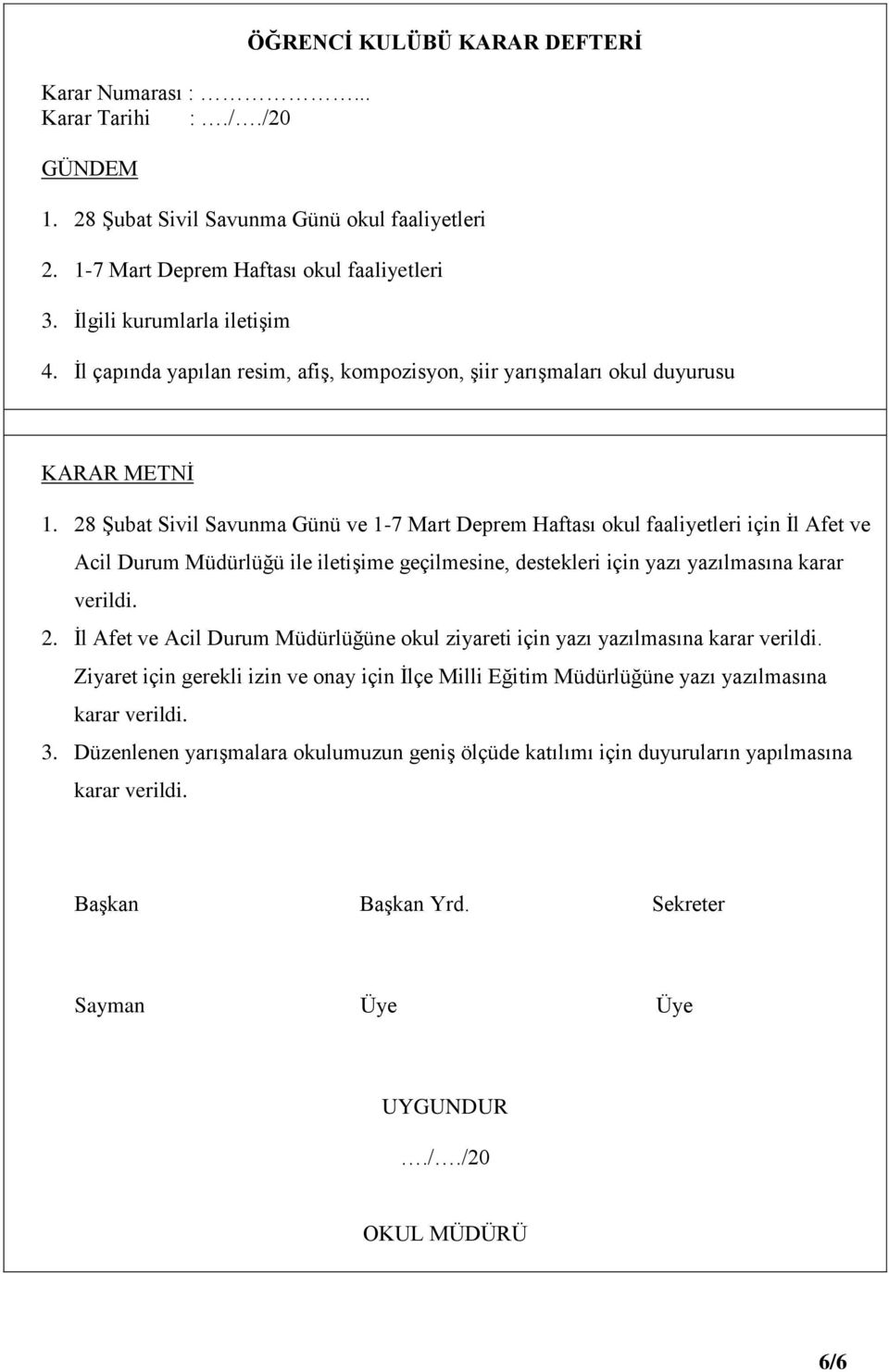 28 Şubat Sivil Savunma Günü ve 1-7 Mart Deprem Haftası okul faaliyetleri için İl Afet ve Acil Durum Müdürlüğü ile iletişime geçilmesine, destekleri için yazı yazılmasına karar verildi. 2.