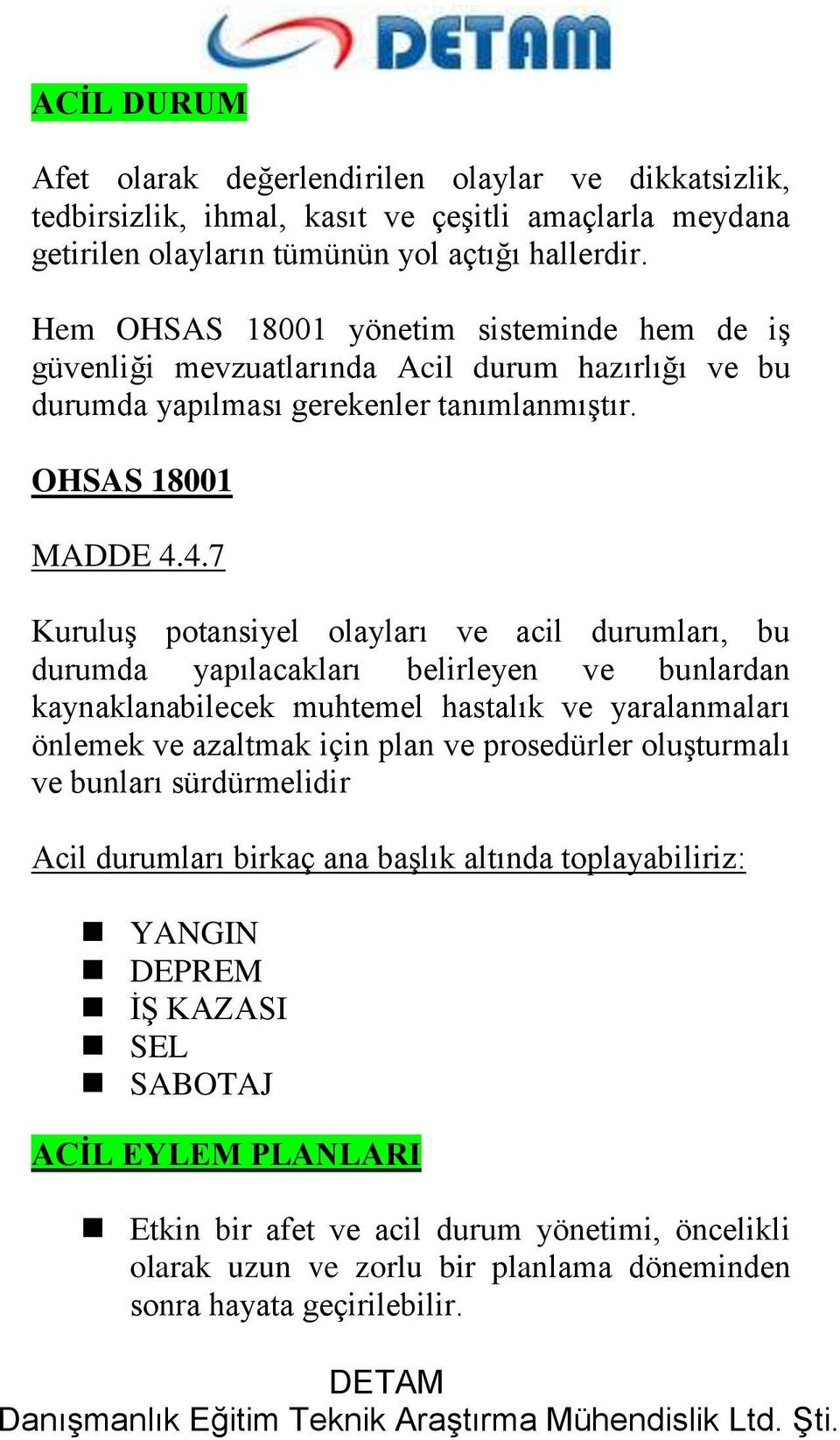 4.7 Kuruluş potansiyel olayları ve acil durumları, bu durumda yapılacakları belirleyen ve bunlardan kaynaklanabilecek muhtemel hastalık ve yaralanmaları önlemek ve azaltmak için plan ve prosedürler