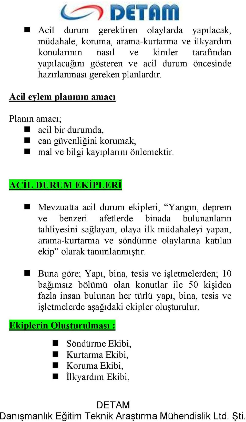 ACİL DURUM EKİPLERİ Mevzuatta acil durum ekipleri, Yangın, deprem ve benzeri afetlerde binada bulunanların tahliyesini sağlayan, olaya ilk müdahaleyi yapan, arama-kurtarma ve söndürme olaylarına