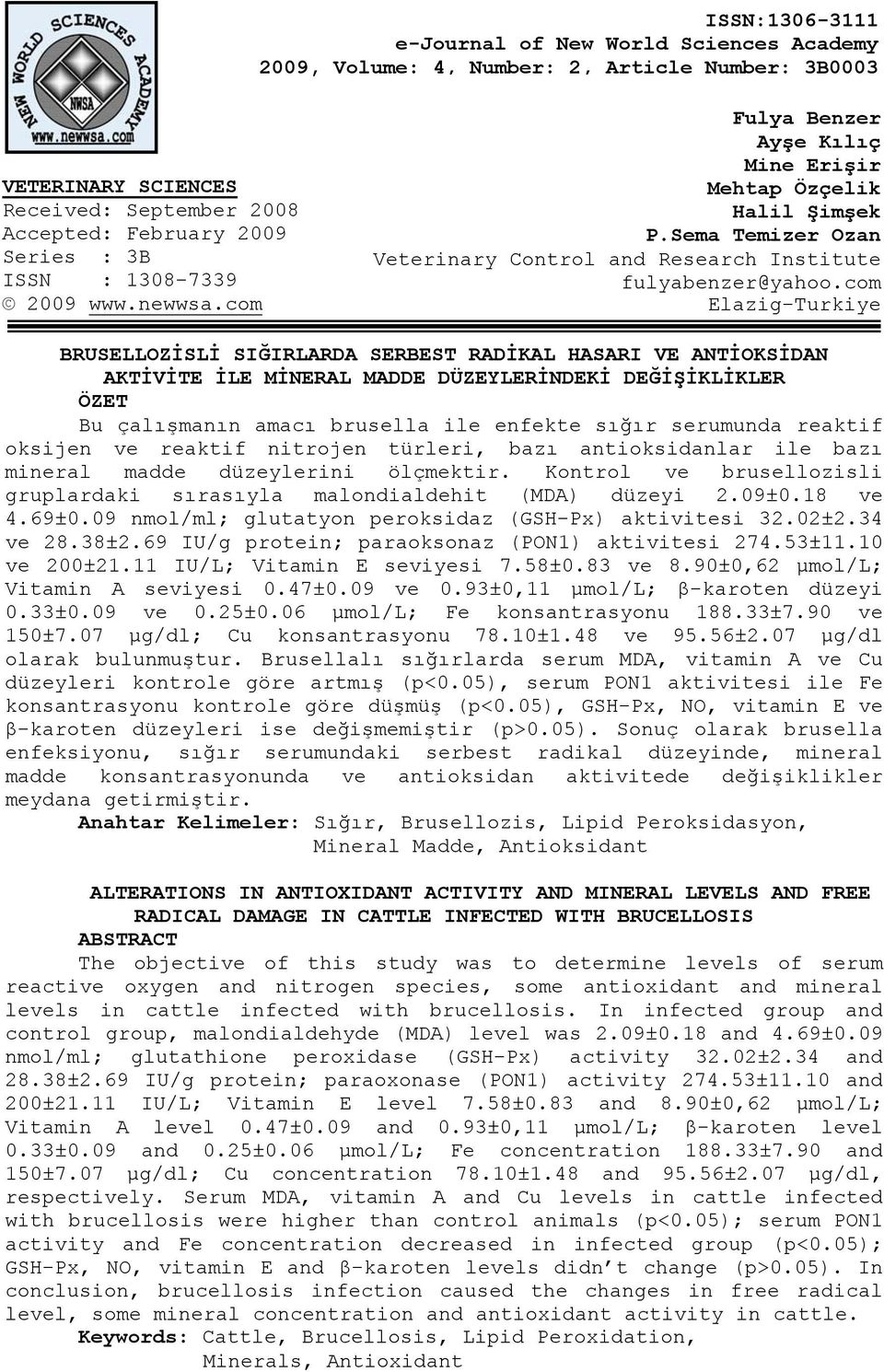 com Elazig-Turkiye BRUSELLOZİSLİ SIĞIRLARDA SERBEST RADİKAL HASARI VE ANTİOKSİDAN AKTİVİTE İLE MİNERAL MADDE DÜZEYLERİNDEKİ DEĞİŞİKLİKLER ÖZET Bu çalışmanın amacı brusella ile enfekte sığır serumunda