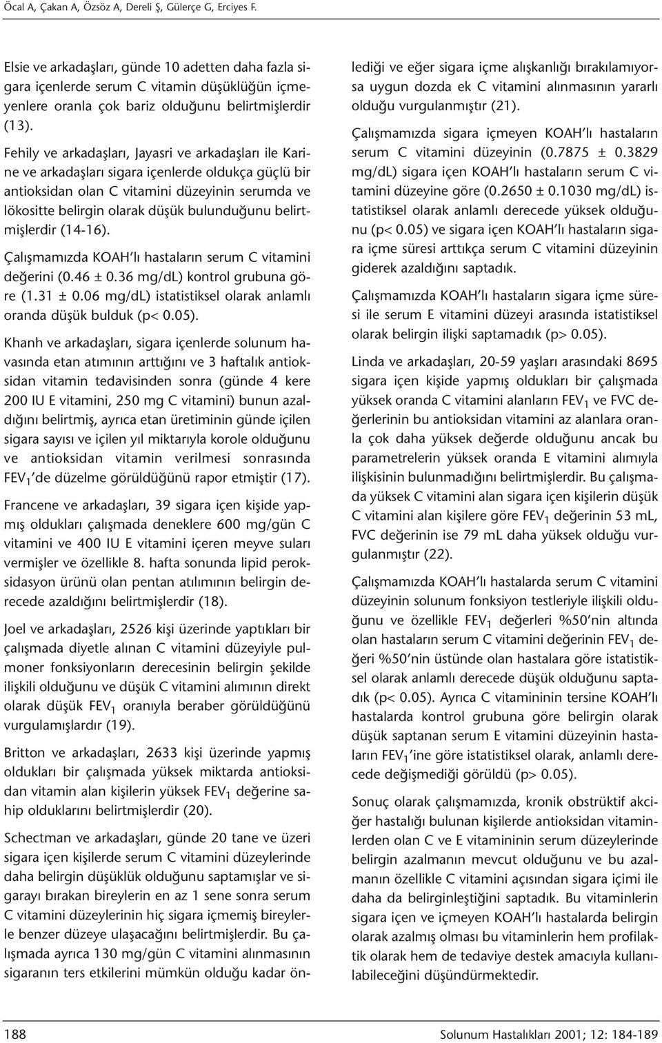 Fehily ve arkadaşları, Jayasri ve arkadaşları ile Karine ve arkadaşları sigara içenlerde oldukça güçlü bir antioksidan olan C vitamini düzeyinin serumda ve lökositte belirgin olarak düşük bulunduğunu