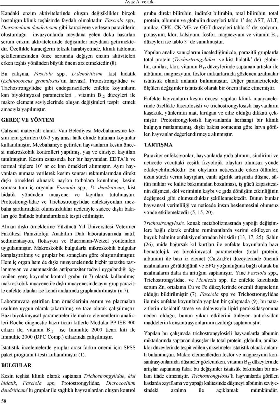 Özellikle karaciğerin toksik harabiyetinde, klinik tablonun şekillenmesinden önce serumda değişen enzim aktiviteleri erken teşhis yönünden büyük önem arz etmektedir (8). Bu çalışma, Fasciola spp., D.